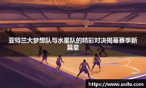 亚特兰大梦想队与水星队的精彩对决揭幕赛季新篇章