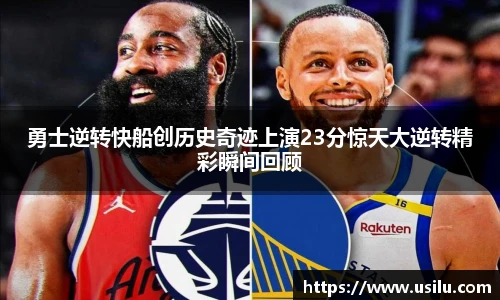 勇士逆转快船创历史奇迹上演23分惊天大逆转精彩瞬间回顾