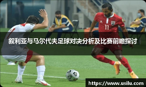叙利亚与马尔代夫足球对决分析及比赛前瞻探讨