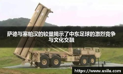 萨德与塞帕汉的较量揭示了中东足球的激烈竞争与文化交融