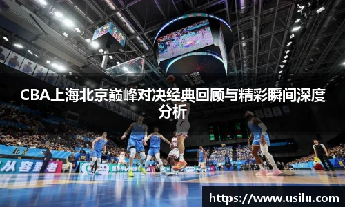 悟空体育CBA上海北京巅峰对决经典回顾与精彩瞬间深度分析